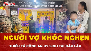 Nghẹn ngào từng lời nói của người vợ Thiếu tá Công an hy sinh ở Đắk Lắk | Tin nhanh