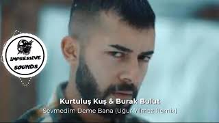 Kurtuluş Kuş & Burak Bulut - Sevmedim Deme Bana (Uğur Yılmaz Remix) Resimi