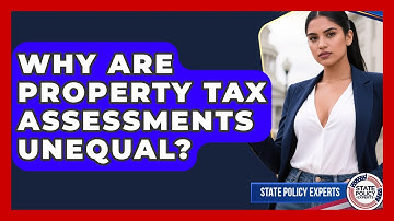 Why Are Property Tax Assessments Unequal? - State Policy Experts