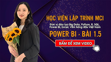 [Power BI Series] Khóa Học Trực Quan Hóa Dữ Liệu Với Power BI - Học Viện Lập Trình MCI - Bài 1.5
