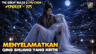Selamatkan Qing Shuang - SPOILER 225 The Great Ruler (MU CHEN) SEASON 2