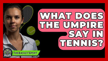 What Does The Umpire Say In Tennis? - The Racket Xpert