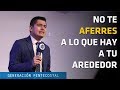 NO TE AFERRES A LO QUE HAY A TU ALREDEDOR - ANDRES FUENTES