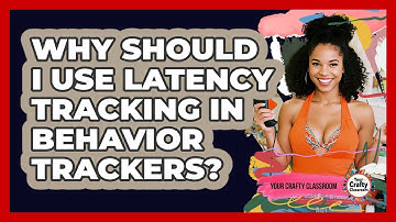 Why Should I Use Latency Tracking In Behavior Trackers? - Your Crafty Classroom