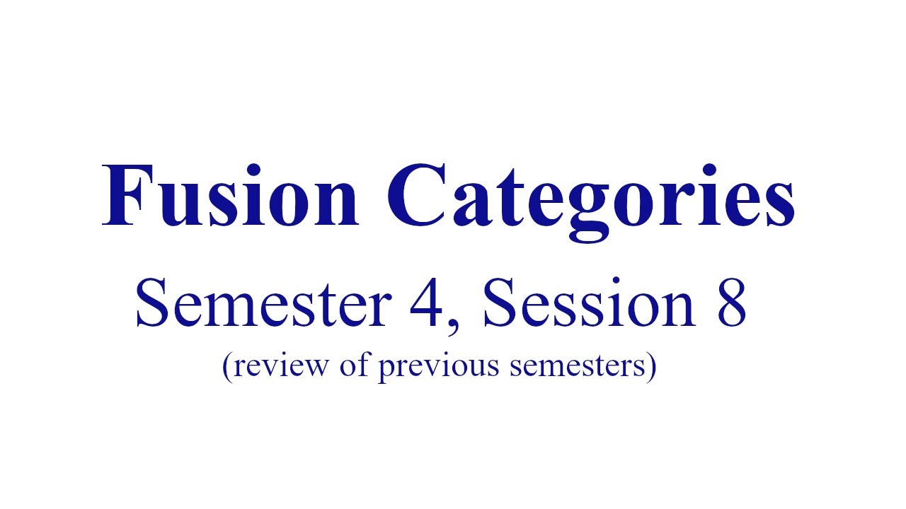Fusion Categories - Semester 4, Session 8 - YouTube