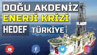 Doğu Akdeniz Enerji Krizi - Hedef Türkiye