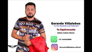 Te Equivocaste | Gerardo Villalobos &quot;La Voz Romántica del Vallenato&quot; |Autor : Leiner Serna