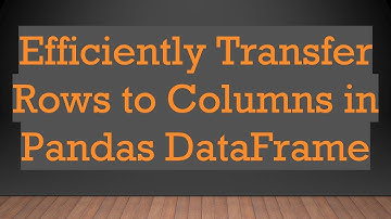 Efficiently Transfer Rows to Columns in Pandas DataFrame