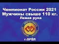 Чемпионат России по армрестлингу 2021 г.Орёл. Мужчины свыше 110 кг. Левая рука