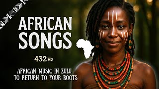 African Ancestral Awakening | 432Hz Connect to the Ancestors \u0026 Inner Power - Female Zulu Vocals