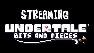 (STREAM) Undertale Bits and Pieces - Part 1