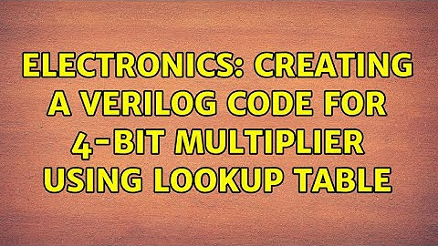 Electronics: Creating a verilog code for 4-bit multiplier using lookup table (2 Solutions!!)