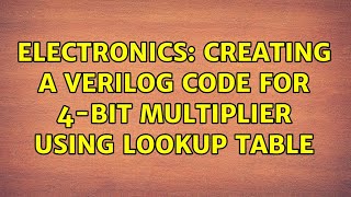 Electronics: Creating a verilog code for 4-bit multiplier using lookup table (2 Solutions!!)