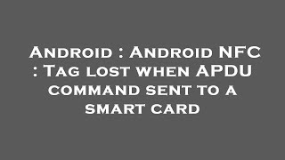 Android : Android NFC : Tag lost when APDU command sent to a smart card