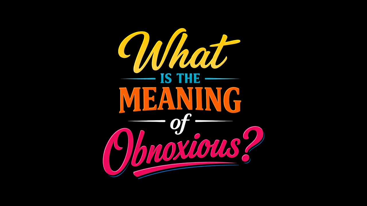 What is the meaning of Obnoxious?