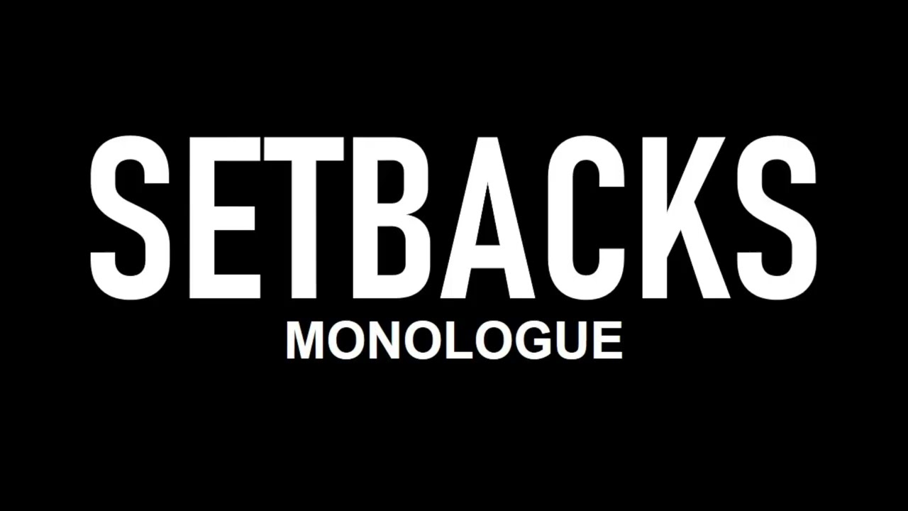 Setbacks | Monologue