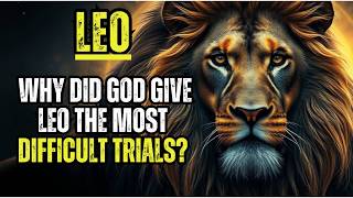 WHY DID GOD GIVE LEO THE MOST DIFFICULT TRIALS?
