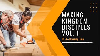 Making Kingdom Disciples Vol. 1 (Part 4) - Crossing Lines