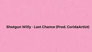 Shotgun Willy - Last Chance (Prod. CoridaArtist) Lyrics