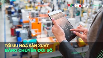 Tối ưu hoá sản xuất nhờ Chuyển đổi số | VTVMoney