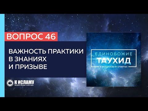 Вопрос 46: Важность практики в знаниях и призыве | Единобожие в вопросах и ответах