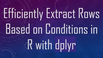 Efficiently Extract Rows Based on Conditions in R with dplyr
