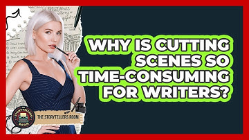 Why Is Cutting Scenes So Time-consuming For Writers? - The Storytellers Room