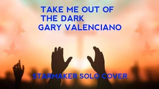 Take Me Out Of The Dark - (Starmaker Solo Cover) Gary Valenciano - / Penzonic 107.1 / A+