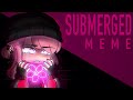 SUBMERGED [Meme] (Gacha Club + Art)