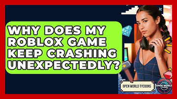 Why Does My Roblox Game Keep Crashing Unexpectedly? - Open World Tycoons
