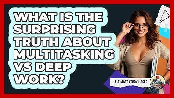What Is The Surprising Truth About Multitasking Vs Deep Work? - Ultimate Study Hacks