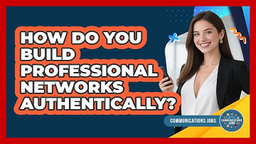 How Do You Build Professional Networks Authentically? - Communications Jobs