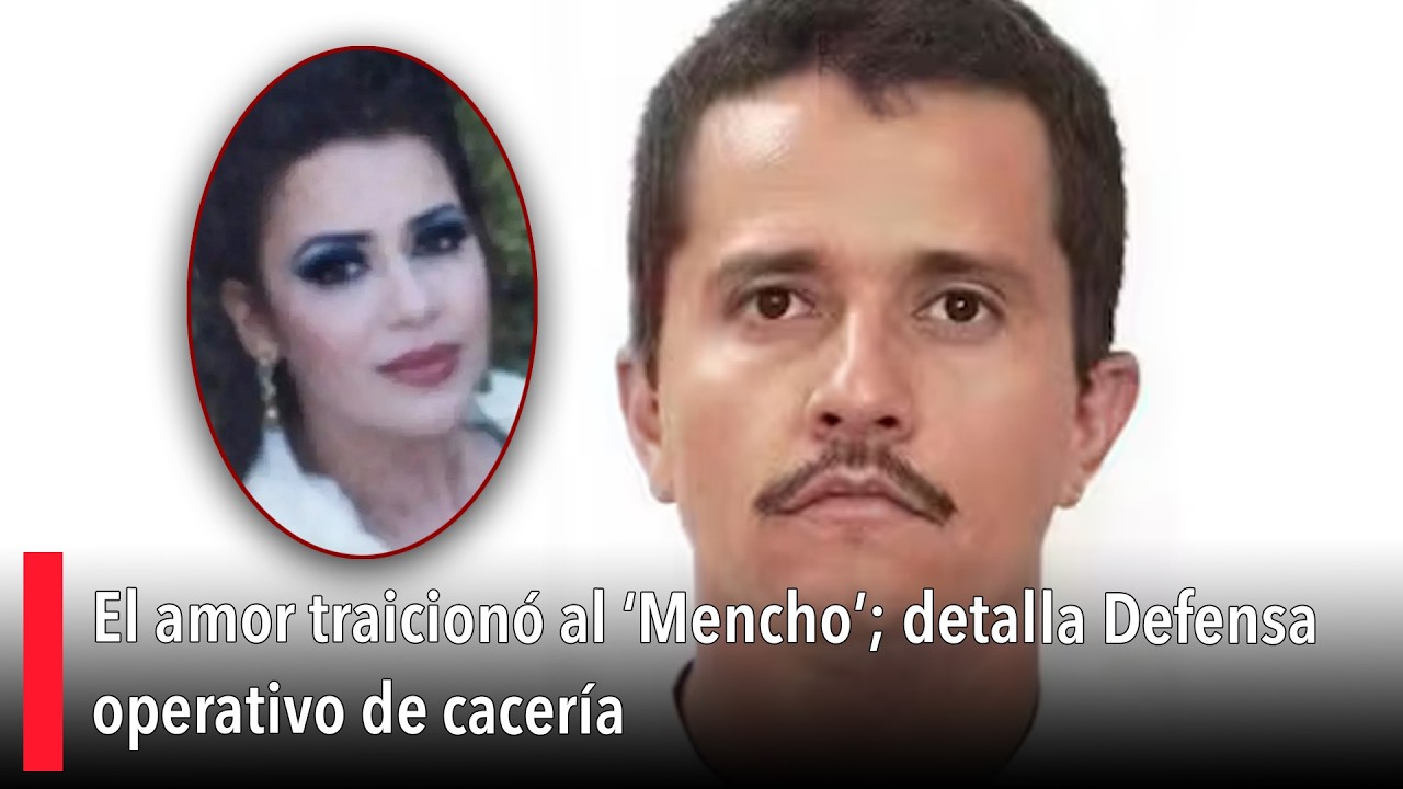 El amor traicionó al ‘Mencho’; detalla Defensa operativo de cacería