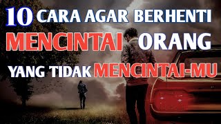 10 Cara (TERBAIK) Agar Berhenti Mencintai Orang Yang Tidak Mencintai-Mu.