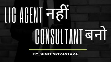 LIC Agent नहीं Consultant बनो - By Sumit Srivastava