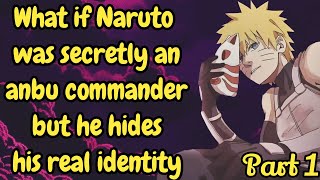 Part 1 What if Naruto was secretly a anbu commander but he hides his real identity /  Naruto x Harem