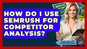 How Do I Use SEMrush For Competitor Analysis? - Marketing and Advertising Guru