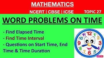 WORD PROBLEMS ON TIME (How to find Start Time, Elapsed Time, Time Interval & End Time)