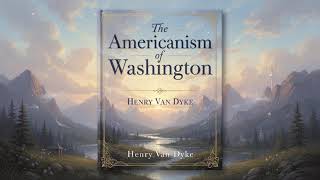 The Americanism of Washington by Henry Van Dyke