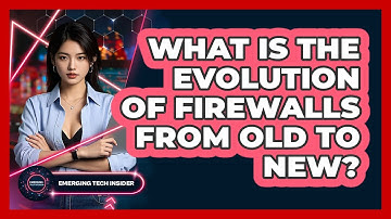 What Is The Evolution Of Firewalls From Old To New? - Emerging Tech Insider
