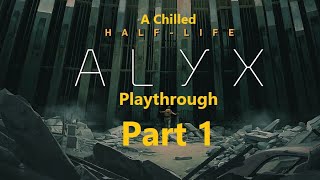 A Chilled Half Life Alyx Playthrough Part 1