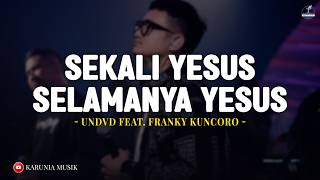 Download lagu Sekali Yesus Selamanya Yesus - UNDVD Feat. Franky Kuncoro (Lirik Lagu Rohani 2026)