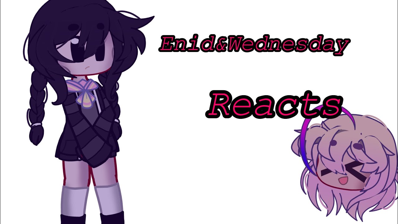 Enid & Wednesday react || Part 1/2 || Wednesday || The Nugget🤡 - YouTube