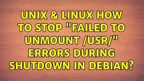 Unix & Linux: How to stop "failed to unmount /usr/" errors during shutdown in Debian?