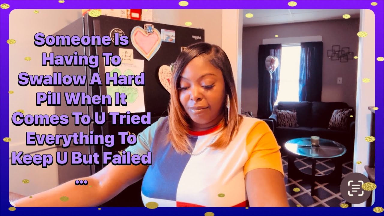 Someone Is Having To Swallow A Hard Pill When It Comes To U Tried Everything To Keep U But Failed…