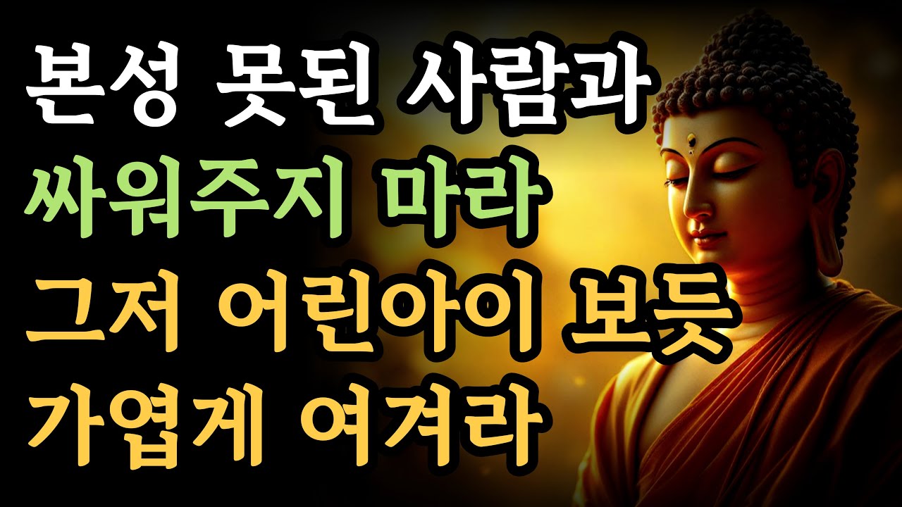 본성 못된 사람 다퉈주지 마라 어린아이 보듯 대하라 ㅣ 지혜로운 부처님 말씀ㅣ현명한 불교 지혜ㅣ석가모니 가르침