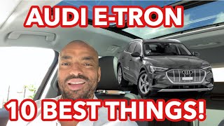 AUDI E-TRON! | THE TEN BEST THINGS ABOUT IT | IS IT RIGHT FOR YOU?