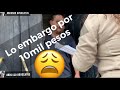 LO EMBARGO por diez mil pesos😰😢