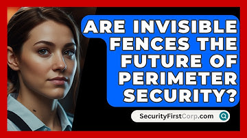 Are Invisible Fences The Future Of Perimeter Security? - SecurityFirstCorp.com