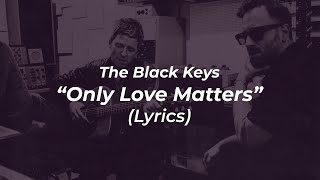 The Black Keys - Only Love Matters (Lyrics)